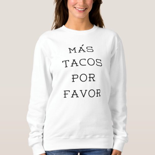 Mas Tacos Por Favor Sweatshirt  More Tacos Please