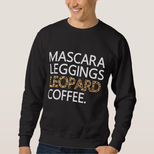 Mascara Leggings Leopard Coffee Funny Makeup Quote Sweatshirt