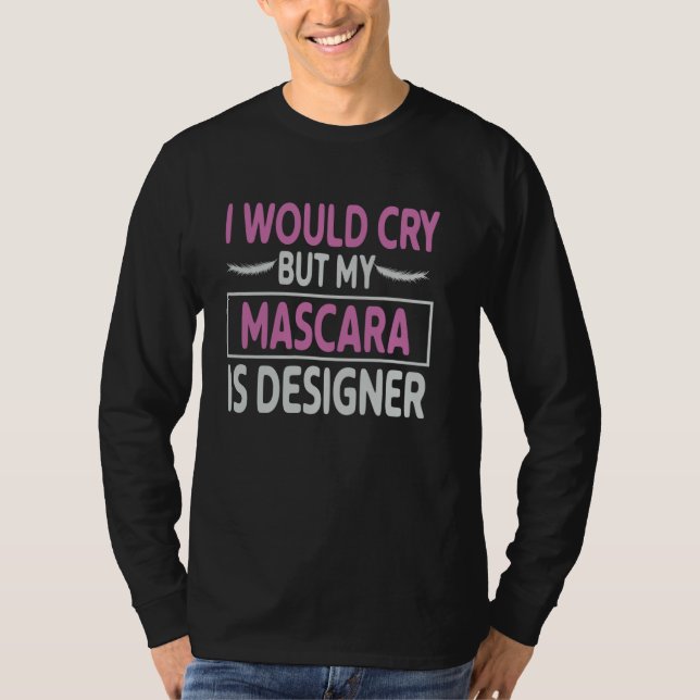 Mascara My Mascara Is Designer  Ideal for Makeup A T-Shirt (Front)