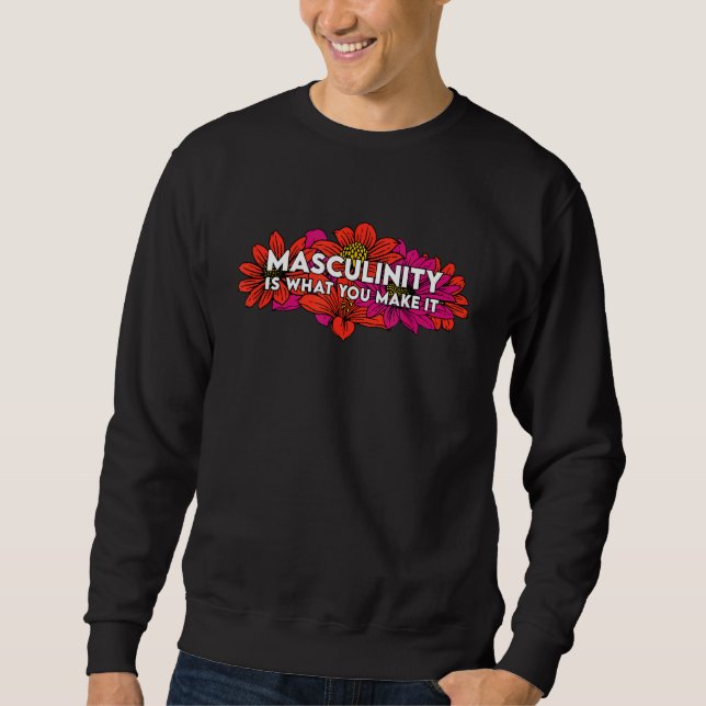 Masculinity Is What You Make It Sweatshirt (Front)