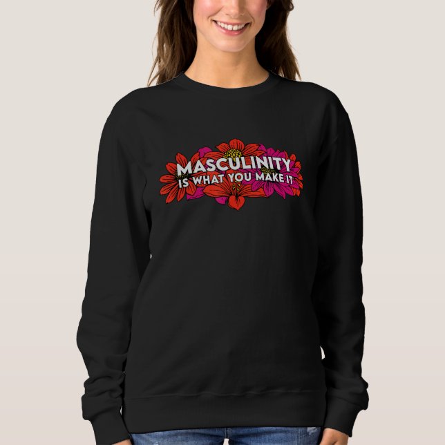 Masculinity Is What You Make It Sweatshirt (Front)