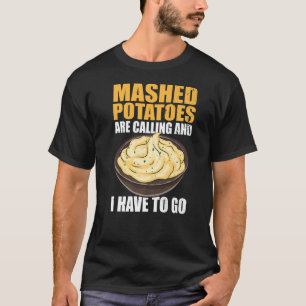 Mashed Potatoes Are Calling And I Have To Go   T-Shirt