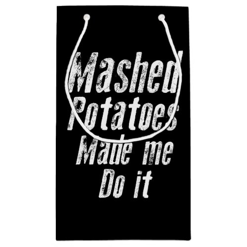 Mashed potatoes made me do it funny small gift bag