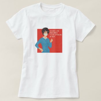 Masks Are Required. Your Opinion Is Not. T-shirt by bluntcard at Zazzle