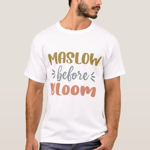 Maslow Before Bloom  T_Shirt
