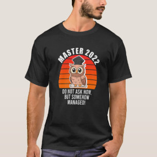 Master 2022 Degree Somehow Managed Master T-Shirt