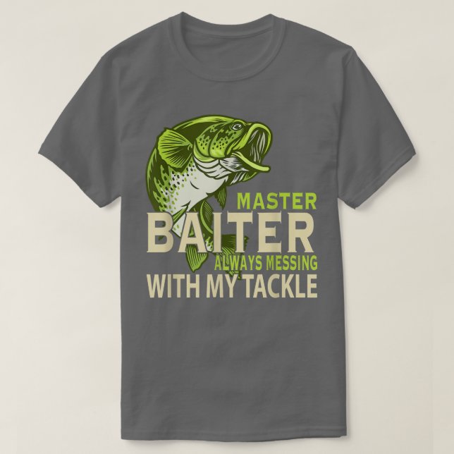Master Baiter Always Messing With My Tackle Love F T-Shirt (Design Front)