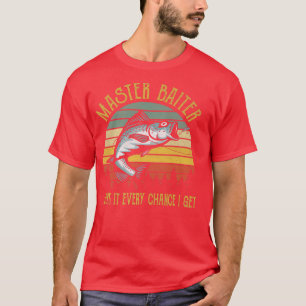 Master Baiter I Jerk It Every Chance I Get Funny F T-Shirt