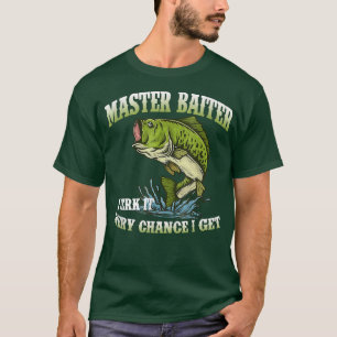 Master Baiter I Jerk It Every Chance I Get Funny F T-Shirt