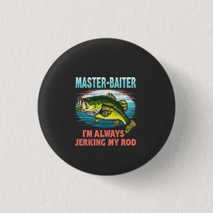 Master Baiter I’m Always Jerking My Rod Dad Fisher Button