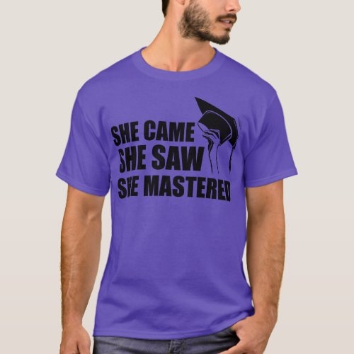 Master degree She came she saw she mastered T_Shirt