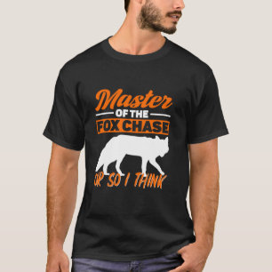 Master Of The Fox Chase Or So I Think Fox Hunting T-Shirt