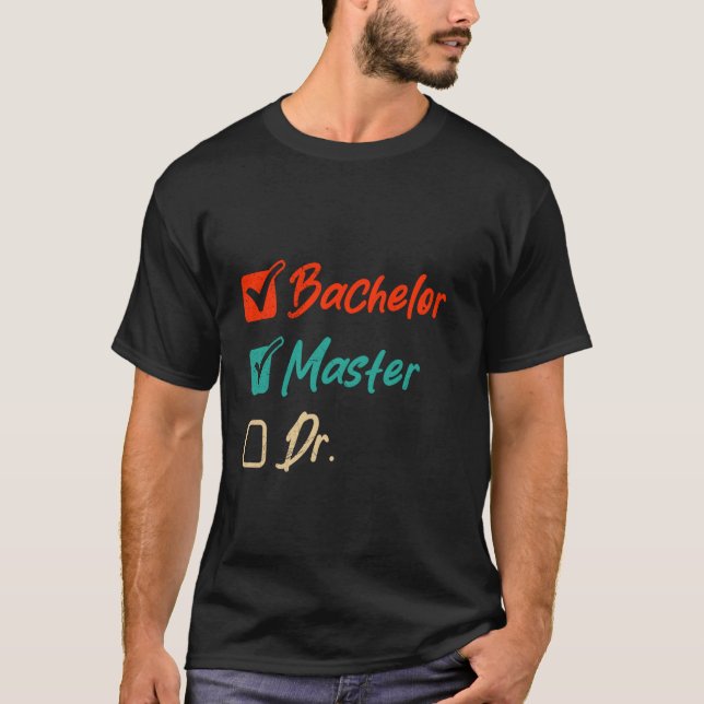 Master's Degree BACHELOR MASTER DR. Graduate Funny T-Shirt (Front)