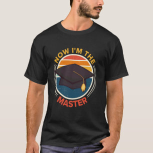Master's Degree NOW I'M THE MASTER Funny Masters D T-Shirt