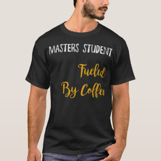 Masters Student Fueled By Coffee T-Shirt