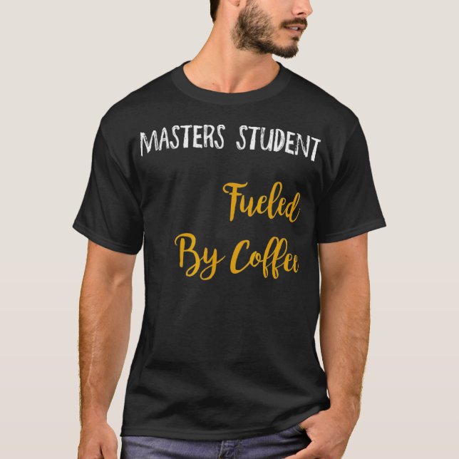 Masters Student Fueled By Coffee  T-Shirt (Front)