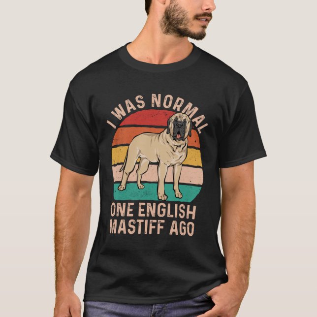 Mastiff Dog I Was Normal One English Mastiff Ago T-Shirt (Front)