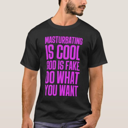 Masturbating Is Cool God Is Fake Do What You Want  T_Shirt