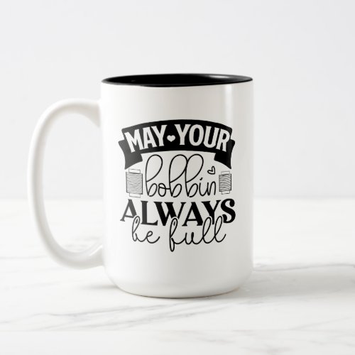 Mat your bobbin always be filled Two_Tone coffee mug