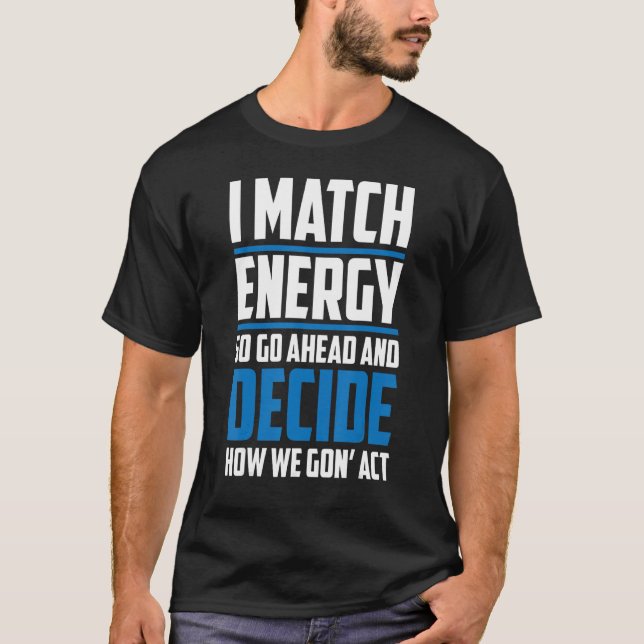 Match Your Energy I Match Energy So Go Ahead Match T-Shirt (Front)