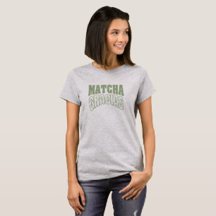 Matcha Gracias Typography, bent T-Shirt