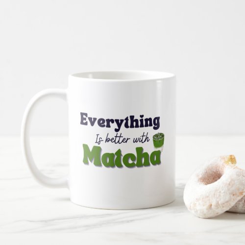 Matcha Green Tea Everything is better with matcha Coffee Mug