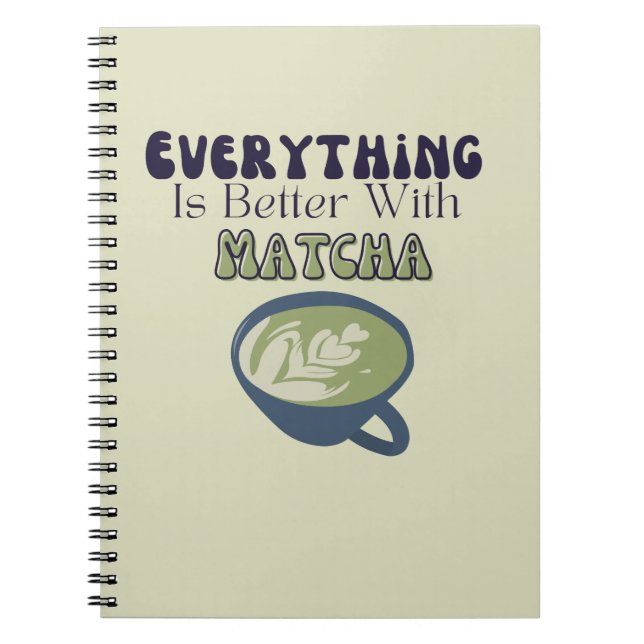 Matcha Green Tea, Everything is better with matcha Notebook (Front)