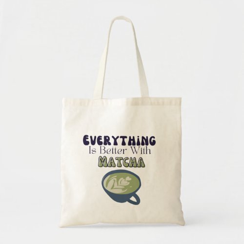 Matcha Green Tea Everything is better with matcha Tote Bag
