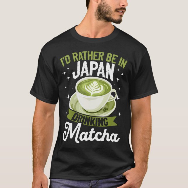 Matcha Green Tea Latte Id Rather Be In Japan Drink T-Shirt (Front)