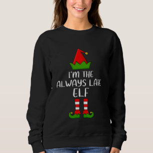Matching Family Group I'm The Always Late Elf Chri Sweatshirt