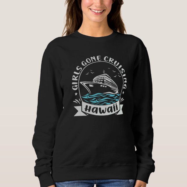 Matching Hawaii Cruise Trip Girls Gone Cruising  1 Sweatshirt (Front)