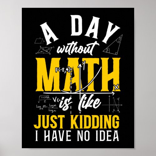 Math A Day Without Math Is Like Just Kidding I Poster