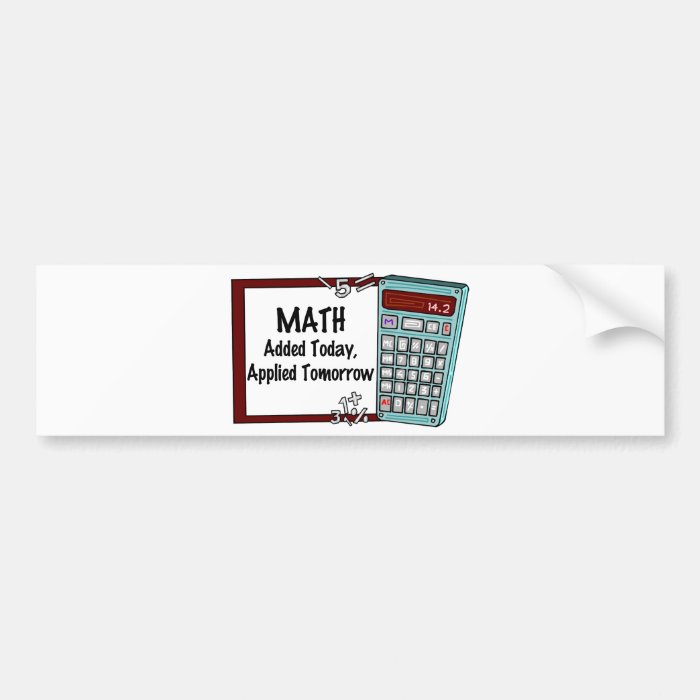 Math  Added Today, Applied Tomorrow Bumper Stickers