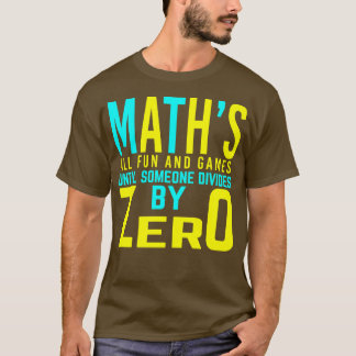 Math all fun and games until someone divides T-Shirt
