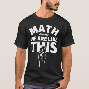 Math And Me We Are Like This Funny maths student P T-Shirt