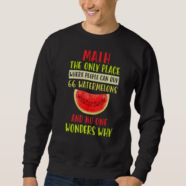 Math And Watermelons Mathematics Calculation Numbe Sweatshirt (Front)