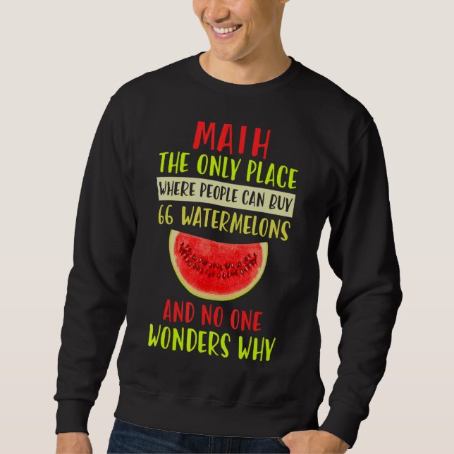 Math And Watermelons Mathematics Calculation Numbe Sweatshirt (Front)