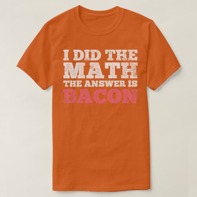 Math Bacon Mathematics Mathematician T-Shirt (Design Front)