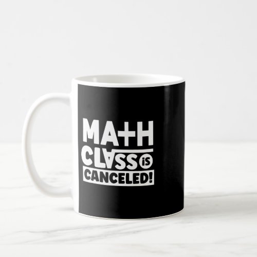 Math Class Is Canceled End Stop Mathematics Anti Coffee Mug