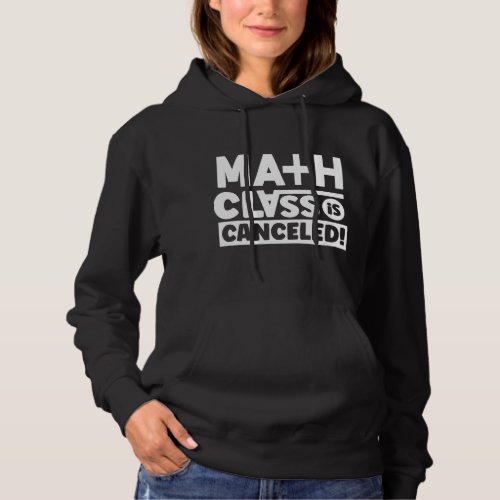 Math Class Is Canceled End Stop Mathematics Anti Hoodie
