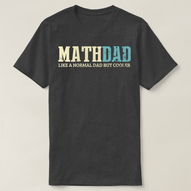 Math Dad Like Normal Dad But Cooler Shirt Math Dad (Design Front)