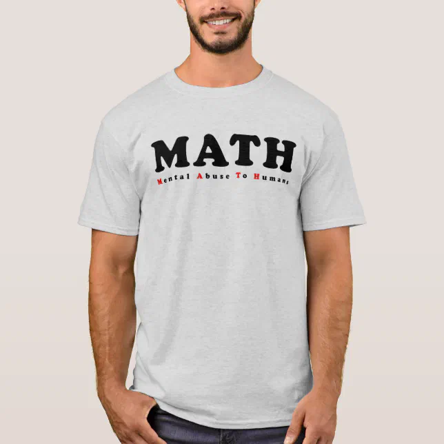 MATH equals Mental Abuse To Humans Funny Shirt | Zazzle