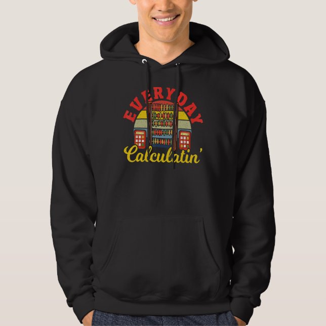Math Everyday Calculatin Mathematician Math Teache Hoodie (Front)