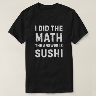 Math gave the answer - Sushi T-Shirt