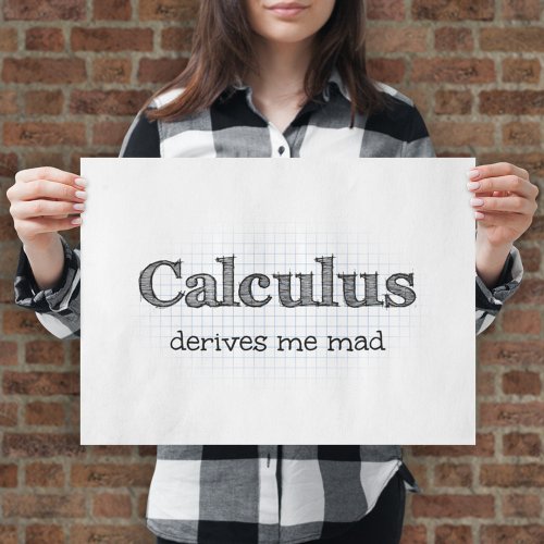 Math Humor _ Calculus Derives Me Mad Poster