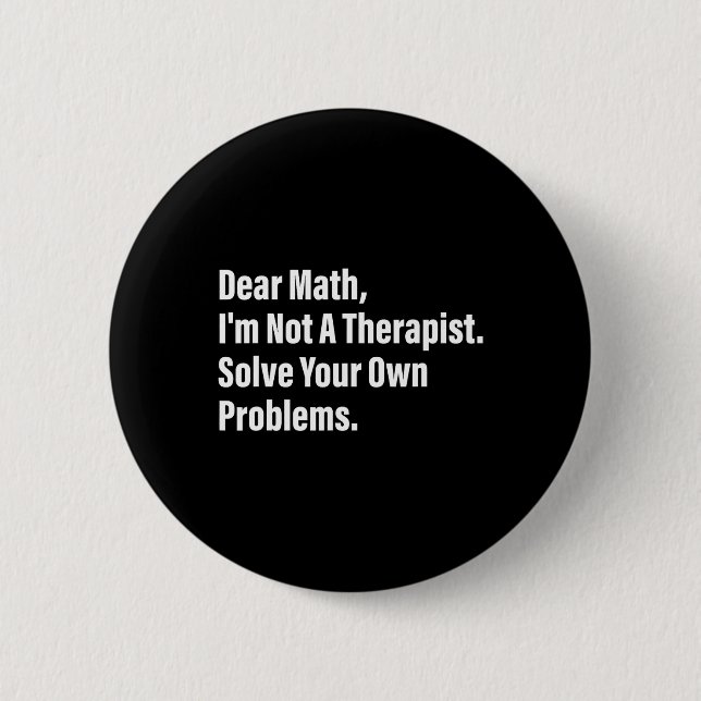 Math Humor Dear Math I'm Not A Therapist Solve You Button (Front)