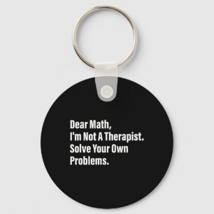 Math Humor Dear Math I'm Not A Therapist Solve You Keychain