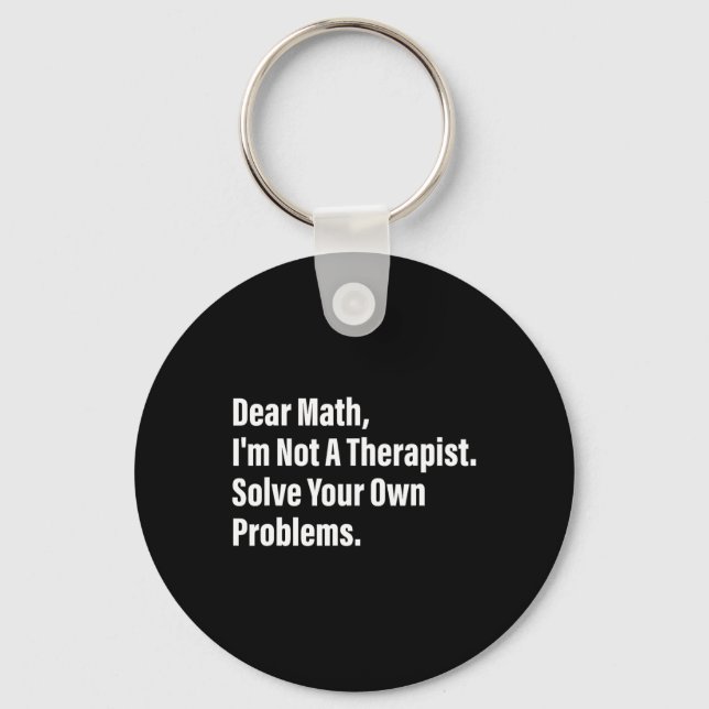 Math Humor Dear Math I'm Not A Therapist Solve You Keychain (Front)