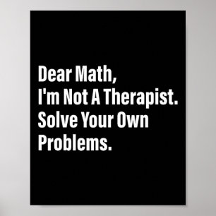 Math Humor Dear Math I'm Not A Therapist Solve You Poster