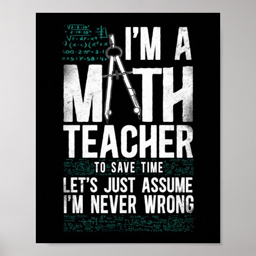 Math I Am A Math Teacher To Save Time LetS Just Poster